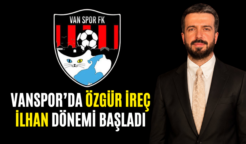 Vanspor’da Yeni Başkan Belli Oldu! Özgür İreç İlhan Dönemi Başladı