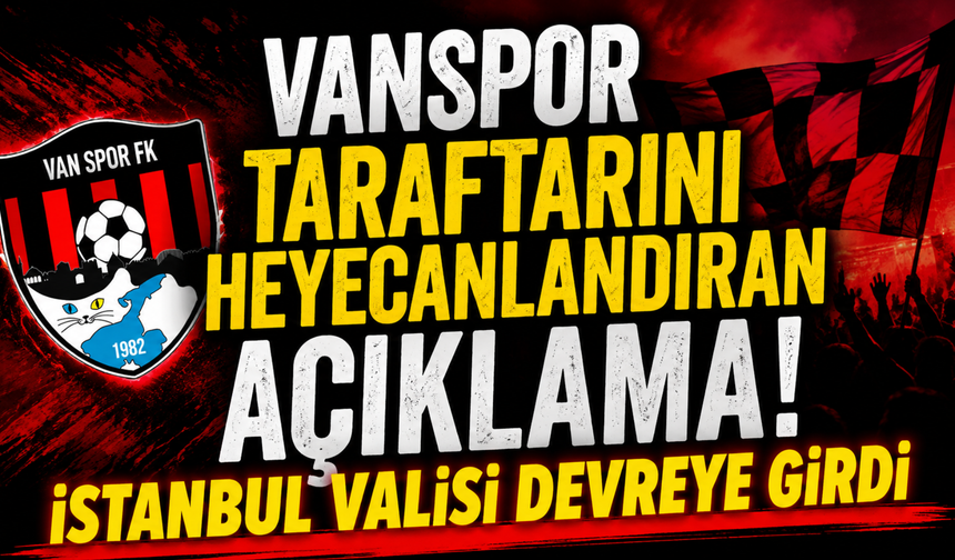 Vanspor'da Gündemi Sarsan Açıklama! 5 Dev Maç İstanbul'da mı Oynanacak?