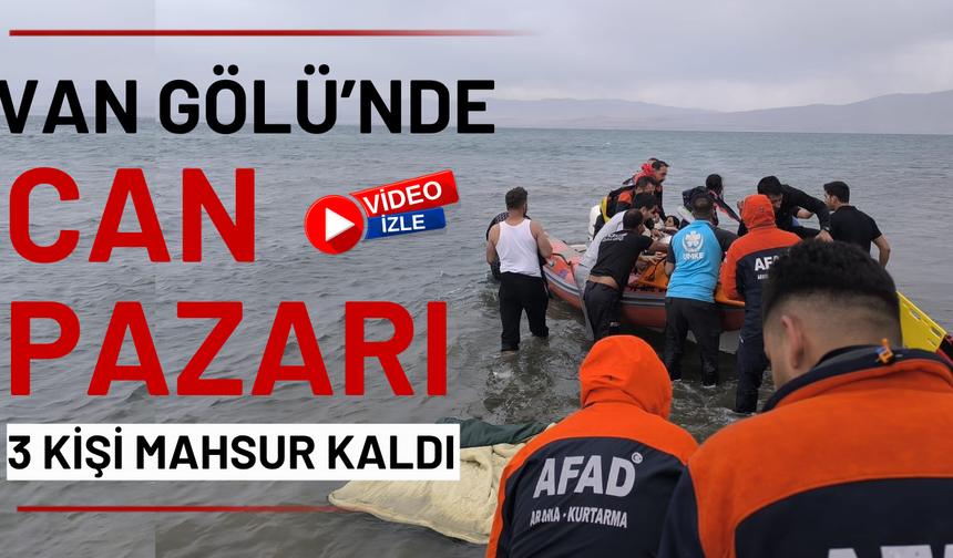 Van Gölü’nde can pazarı: 3 kişi mahsur kaldı