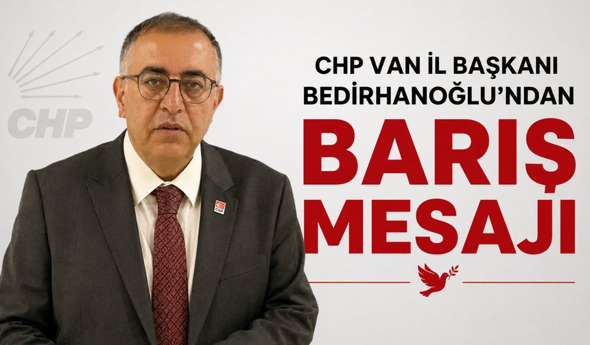 CHP Van İl Başkanı Bedirhanoğlu: Barışa İnanıyoruz!