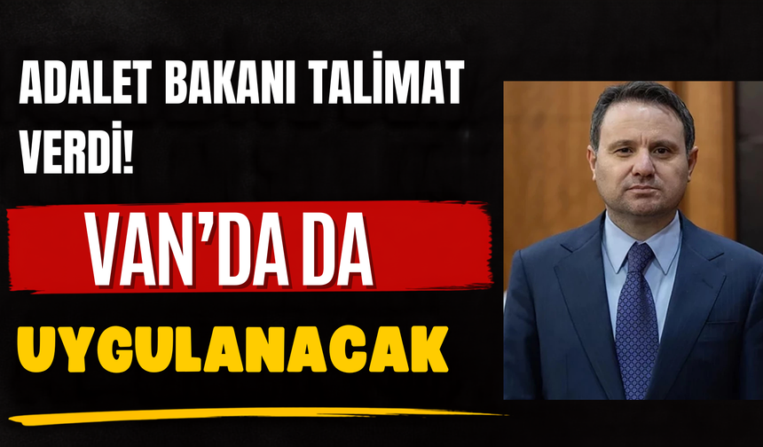 81 İle Talimat Gitti! Adalet Bakanı’nın Kararı Van’ı da İlgilendiriyor