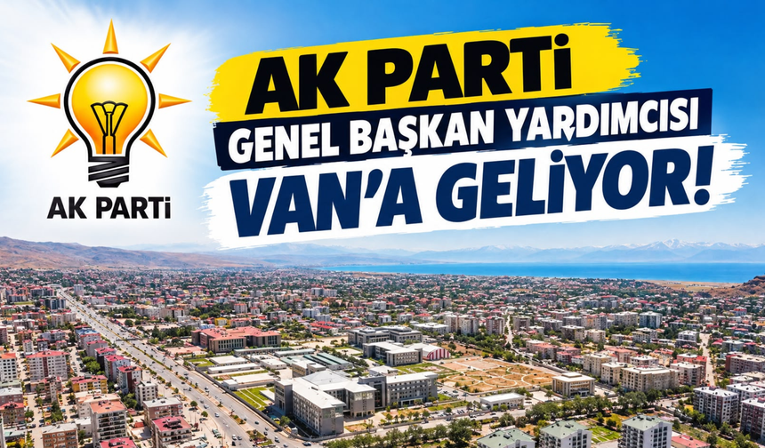 AK Parti Genel Başkan Yardımcısı Hüseyin Yayman Van’a Geliyor!