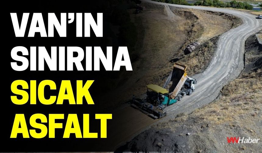 Van’ın Sınırına Sıcak Asfalt