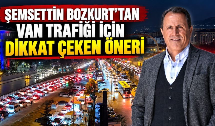 Şemsettin Bozkurt’tan Van Trafiği İçin Dikkat Çeken Öneri