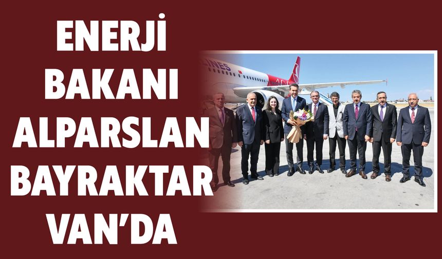 Enerji Bakanı Alparslan Bayraktar Van'da