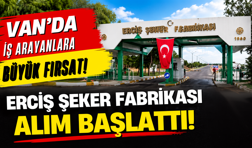 Vanlılar Dikkat! Erciş Şeker Fabrikası’nda Daimi İş İçin Başvurular Başladı