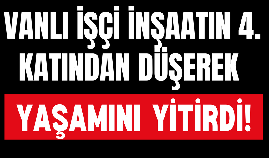 Ercişli İşçi Trabzon’da İnşaattan Düşerek Yaşamını Yitirdi!