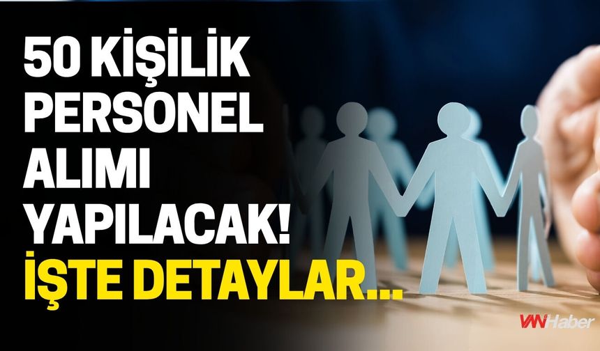 50 Kişilik Personel Alımı Yapılacak! İşte Detaylar...