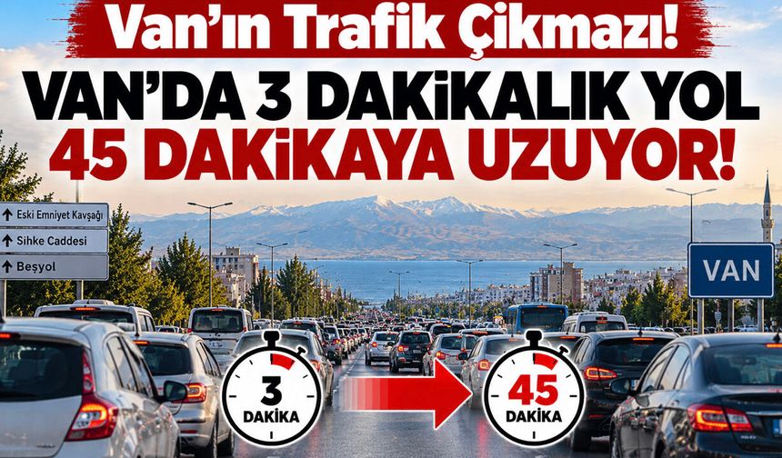 Van’da trafik Çıkmaz! 3 dakikalık yol 45 dakikaya uzuyor!