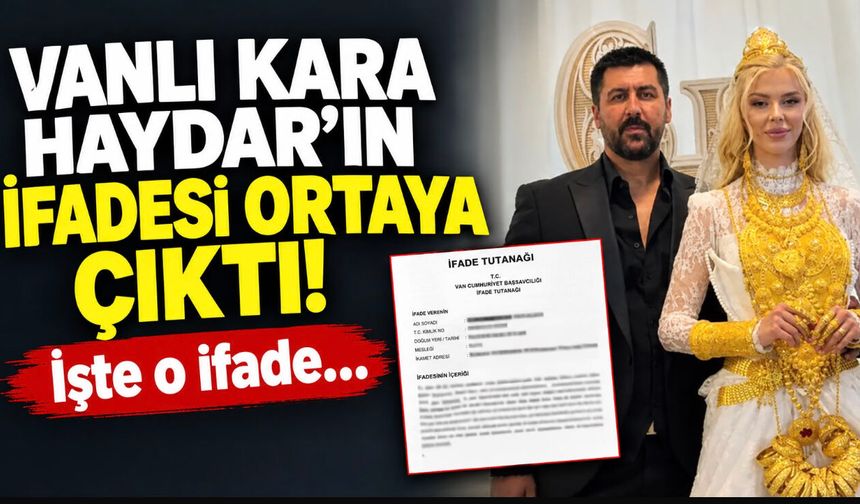 Vanlı Kara Haydar’ın ifadesi ortaya çıktı! Düğünü sponsorlarla yaptım, altınlar kiralıktı!
