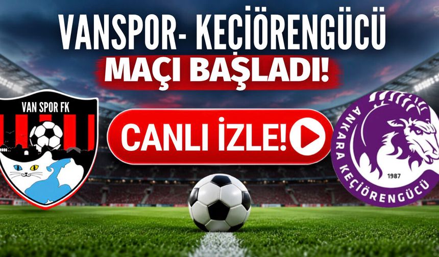 Vanspor-Keçiörengücü maçı başladı! Canlı yayın izle