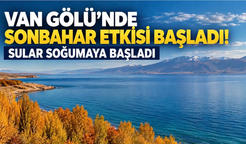 Van Gölü’nde sonbahar etkisi başladı! Sular soğumaya başladı