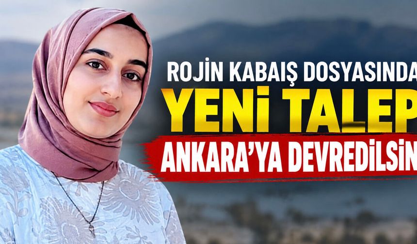 Rojin Kabaiş dosyasında avukattan çağrı: Soruşturma Ankara’ya devredilsin!