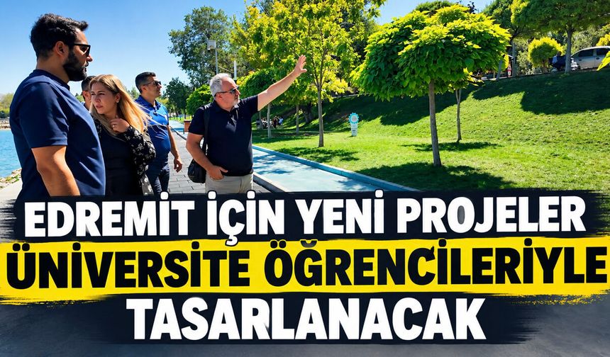 Edremit İçin Yeni Projeler Üniversite Öğrencileriyle Tasarlanacak