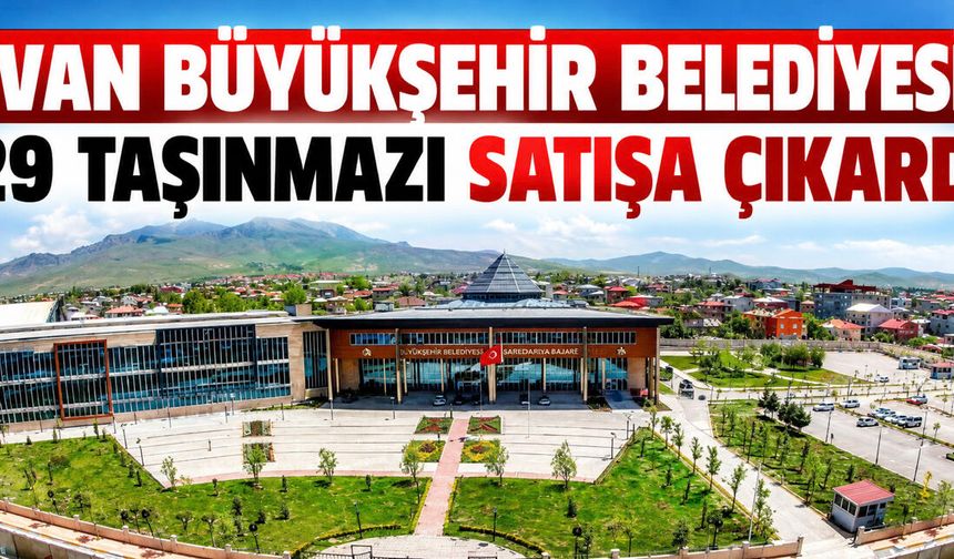Van Büyükşehir Belediyesi 29 taşınmazı satışa çıkardı