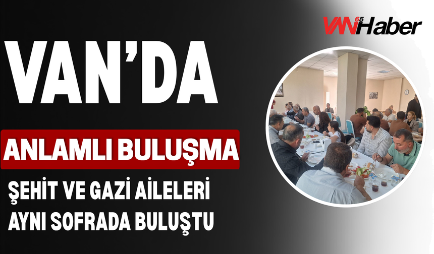 İpekyolu’nda Anlamlı Buluşma: Şehit Ve Gazi Aileleri Aynı Sofrada Buluştu
