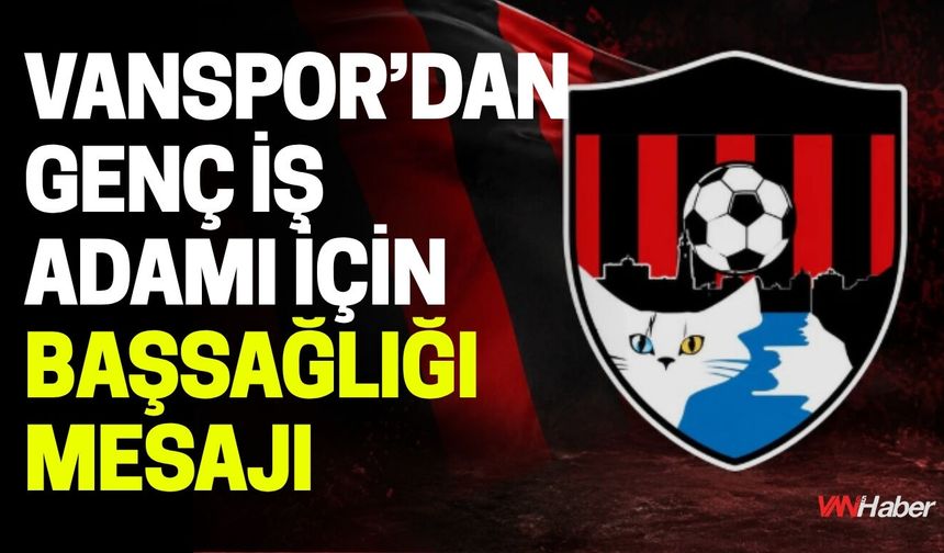 Vanspor’dan Genç İş Adamı İçin Başsağlığı Mesajı