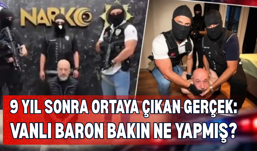 9 Yıl Sonra Ortaya Çıkan Gerçek: Vanlı Baron Bakın Ne Yapmış?
