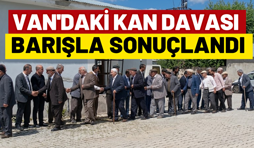 Van Çaldıran’da Kan Davası Barışla Son Buldu