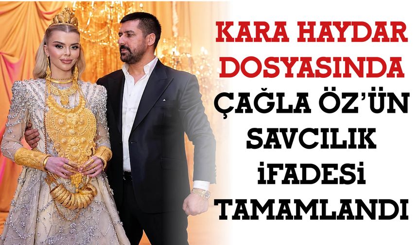 Kara Haydar Dosyasında Çağla Öz’ün Savcılık İfadesi Tamamlandı