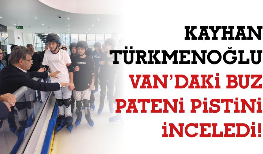 Kayhan Türkmenoğlu Van’daki Buz Pateni Pistini İnceledi!