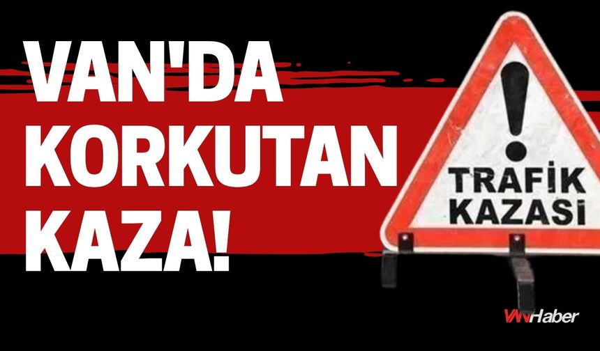 Van'da Korkutan Kaza!