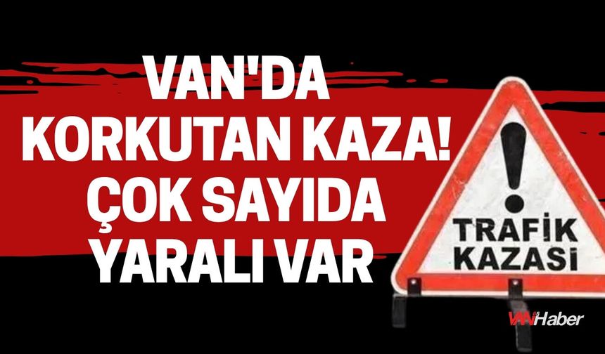 Van'da Korkutan Kaza! Çok Sayıda Yaralı Var