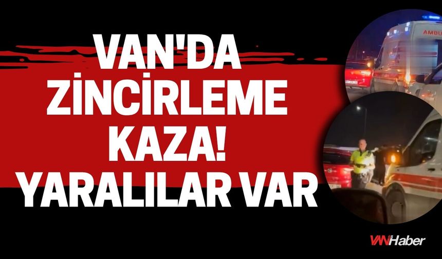 Van'da Zincirleme Kaza! Yaralılar Var