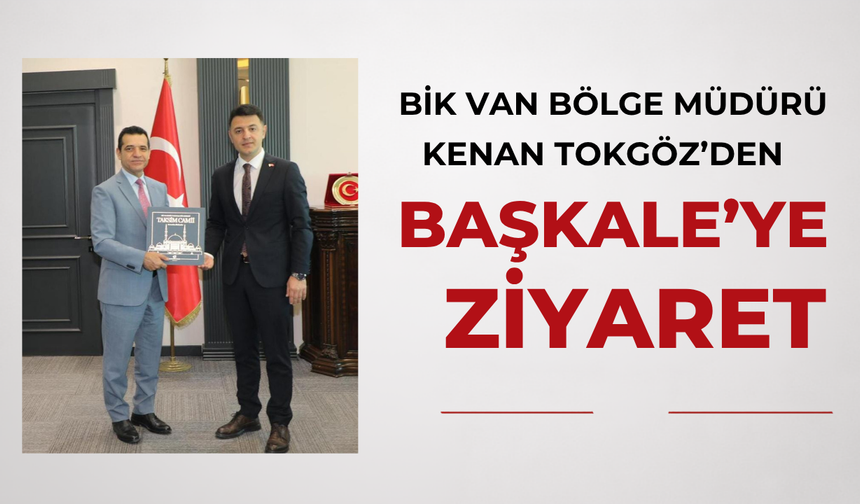BİK Van Bölge Müdürü Tokgöz’den Başkale’de Yoğun Ziyaret Programı