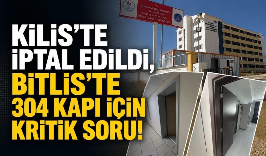 Kilis’te İptal Edildi, Bitlis’te 304 Kapı İçin Kritik Soru!