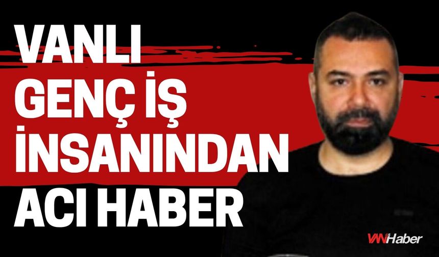Vanlı Genç İş İnsanından Acı Haber