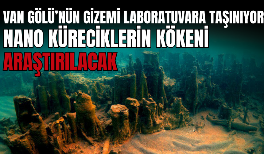 Van Gölü’nün Gizemi Laboratuvara Taşınıyor! Nano Küreciklerin Kökeni Araştırılacak!