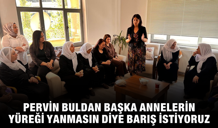 Pervin Buldan: Başka Annelerin Yüreği Yanmasın Diye Barış İstiyoruz