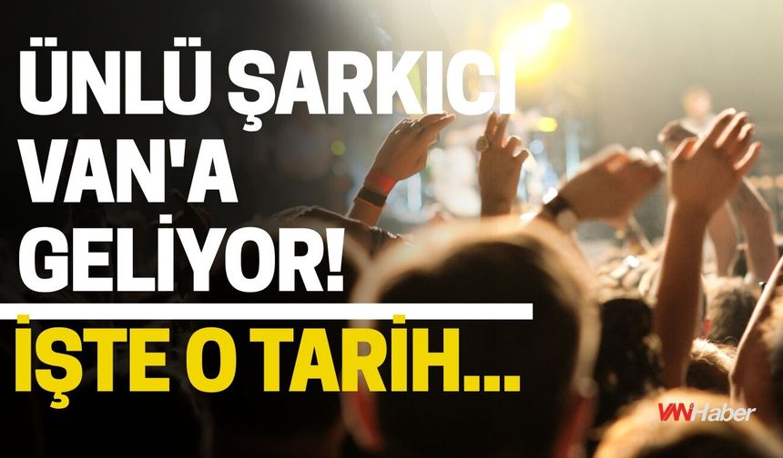 Ünlü Şarkıcı Van'a Geliyor! İşte O Tarih...