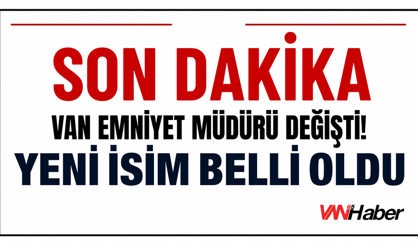 SON DAKİKA: Van Emniyet Müdürü Değişti! Yeni İsim Belli Oldu