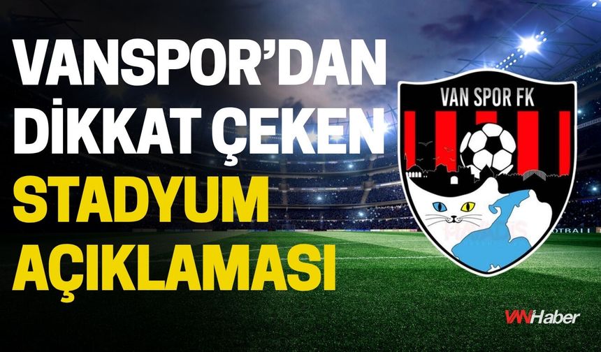 Vanspor’dan Dikkat Çeken Stadyum Açıklaması: “Hakkımız Daha Fazla Engellenmemelidir!”