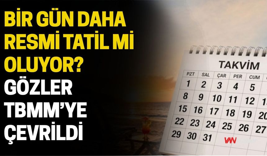Bir Gün Daha Resmi Tatil mi Oluyor? Gözler TBMM’ye Çevrildi