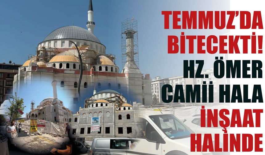 Temmuz’da Bitecekti! Hz. Ömer Camii Hala İnşaat Halinde