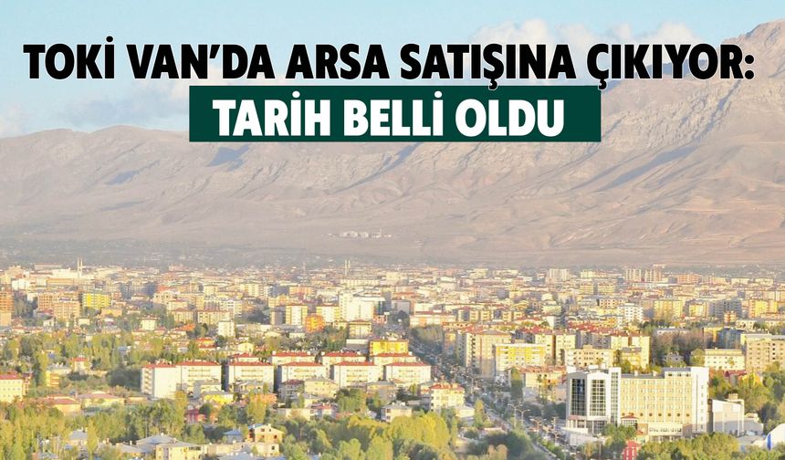 TOKİ Van’da Arsa Satacak! İşte Yeri ve Fiyat Detayları