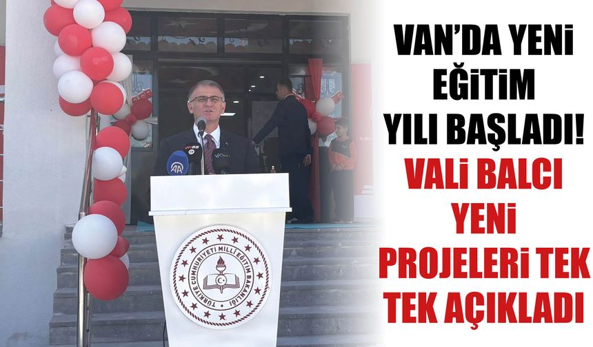 Van’da Yeni Eğitim Yılı Başladı! Vali Balcı Yeni Projeleri Tek Tek Açıkladı