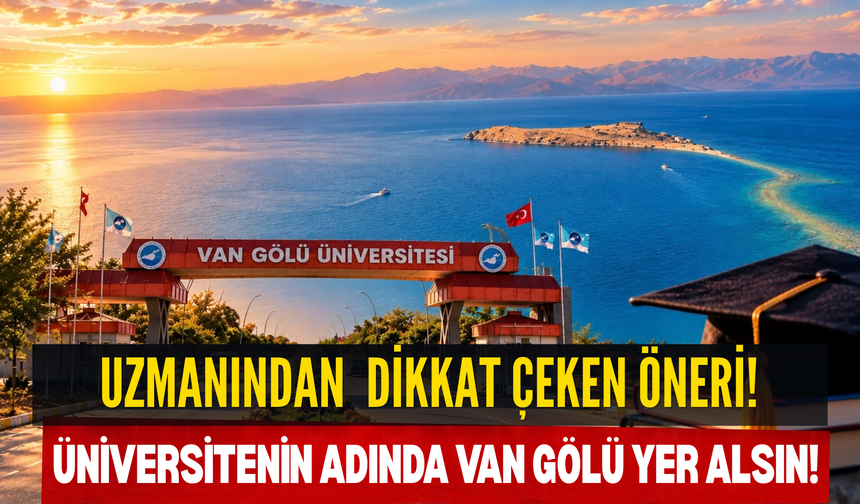 Van Gölü’nün Adı Üniversiteye Taşınsın: Dikkat Çeken Öneri!