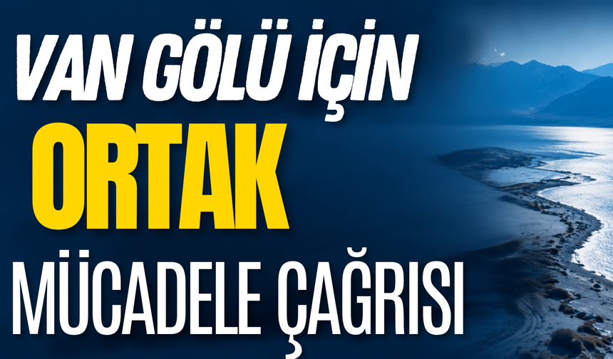 Van Gölü Havzasında Tehlike Büyüyor: Kıyılar İçin Ortak Mücadele Çağrısı