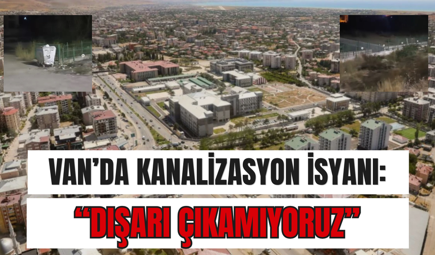 Van’da kanalizasyon isyanı: “Dışarı çıkamıyoruz”
