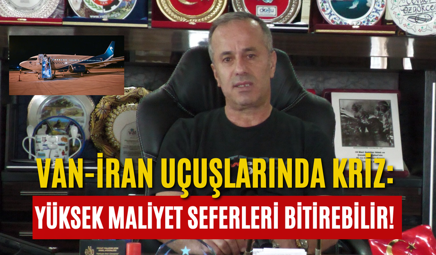 Van-İran uçuşlarında kriz: Yüksek maliyet seferleri bitirebilir!
