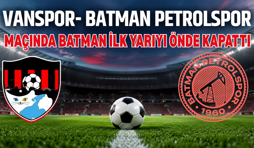 Vanspor’a İlk Yarının Son Dakikasında Şok! Batman Golü Buldu
