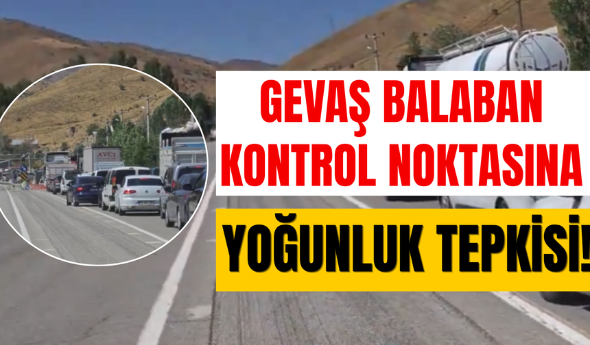 Gevaş Balaban Kontrol Noktasına Yoğunluk Tepkisi!