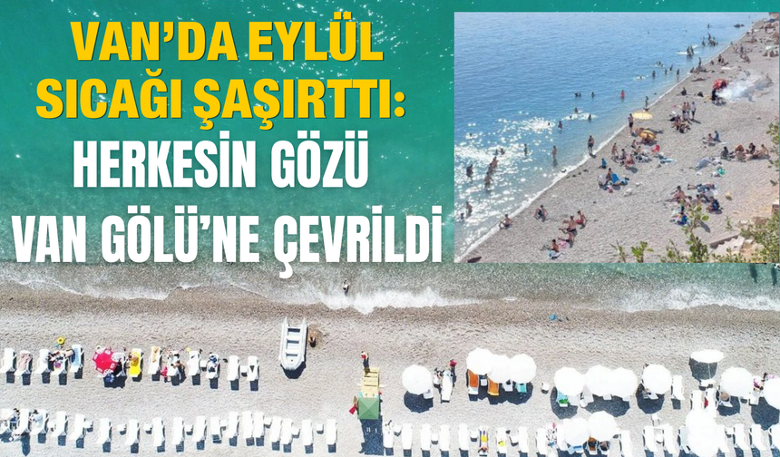 Van’da Eylül Sıcağı Şaşırttı: Herkesin Gözü Van Gölü’ne Çevrildi