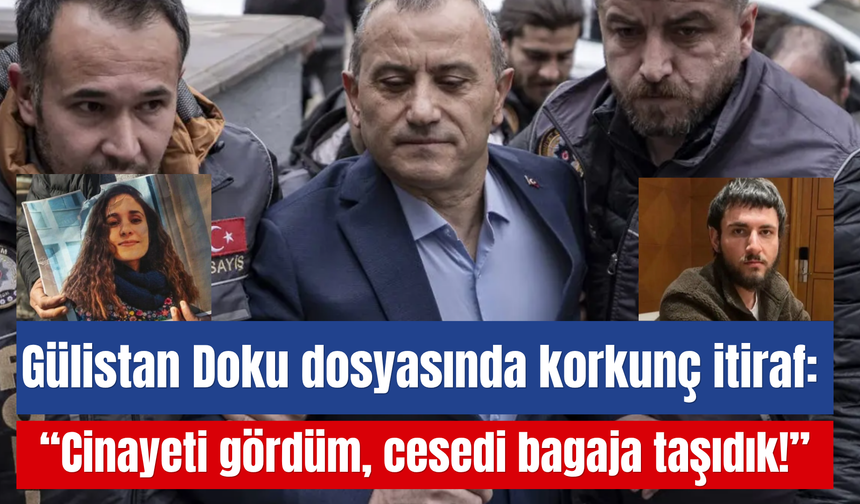 Gülistan Doku dosyasında korkunç itiraf: “Cesedi bagaja taşıdık!”