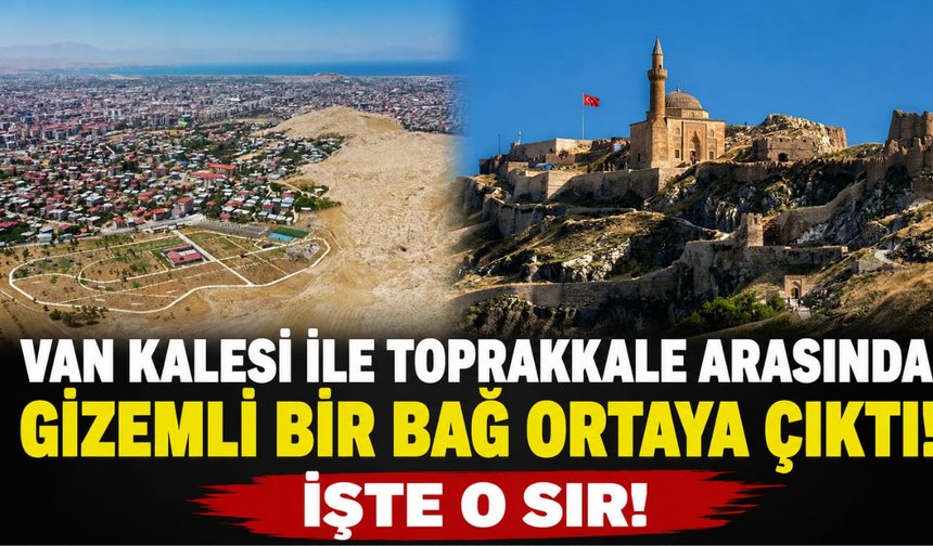Van Kalesi ile Toprakkale arasında gizemli bir bağ mı var?
