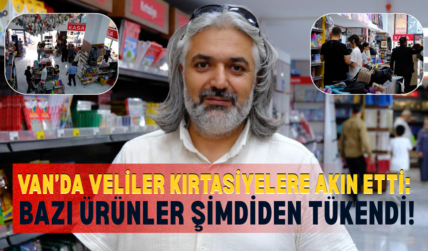 Van’da Veliler Kırtasiyelere Akın Etti: Bazı Ürünler Şimdiden Tükendi!